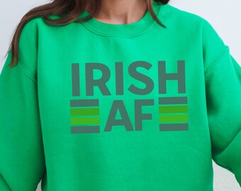 Irish AF, Irish Sweater, Irish Shirt, Irish Sweatshirt, St Patricks Day Sweatshirt, St Patricks Day Sweatshirt Funny,  St Paddy Women Funny