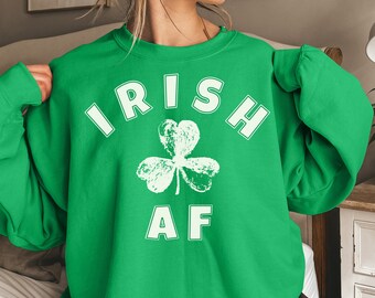 Irish AF, Irish Sweatshirt, Irish Shirt, Irish Sweater, St Patricks Day Sweatshirt, St Patricks Day Sweatshirt Funny,  St Paddy Women Funny