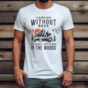 Beer Drinking Camping Shirt, Cheers to the Great Outdoors Wilderness humor Tee, Camping Without Beer Is Just Sitting In The Woods T-shirt