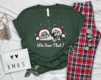 We Saw That Christmas Tshirt, Funny Christmas Shirt, Funny Jesus t-shirt, Funny Santa Shirt, Jesus Christmas shirt, Funny Christmas tee
