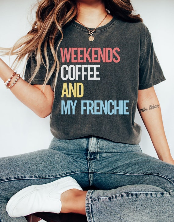 Weekends Coffee and My Frenchie Shirt, French Bulldog Shirt, Animal Lover Shirt, Gifts For Animal Lovers, Frenchie Mom, Dog Shirts