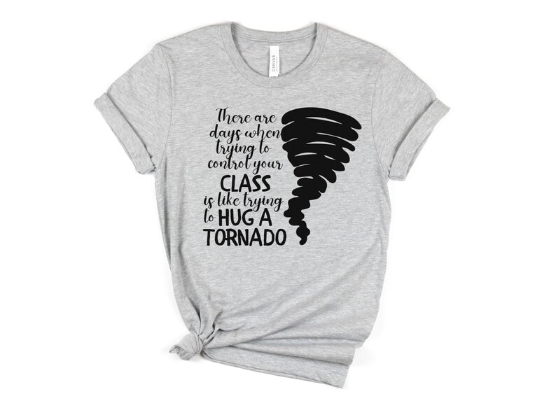 May include: Gray t-shirt with a black graphic of a tornado and the text "There are days when trying to control your CLASS is like trying to HUG A TORNADO".