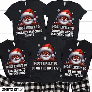 May include: Four black t-shirts with a cartoon image of Santa Claus. Each shirt has a different saying about being on the nice list or naughty list. The text on the shirts reads: "Most Likely To Organize Matching Shirts", "Most Likely To Complain About Matching Shirts", "Most Likely To Ask Santa To Define Good", "Most Likely To Be On The Nice List", and "Most Likely To Be On The Naughty List".