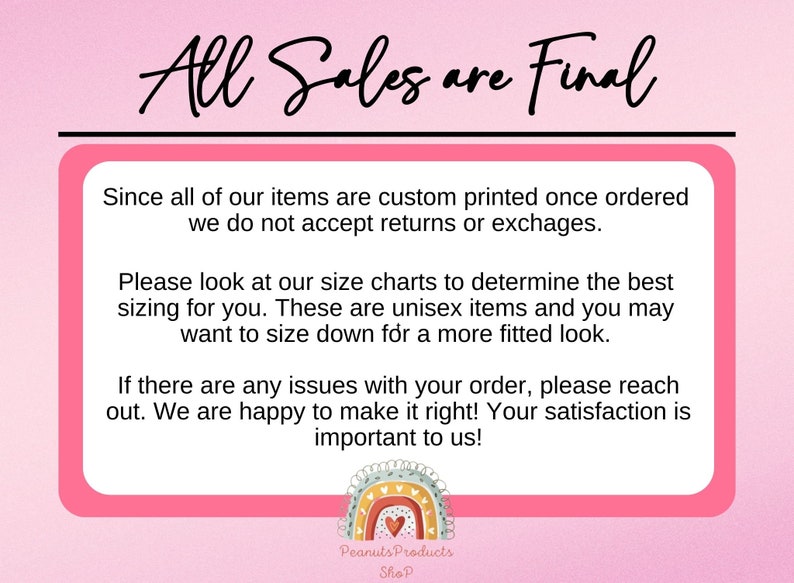 May include: Pink and white text box with the words "All Sales are Final" in black. The text box contains information about returns, sizing, and customer service. The text box is decorated with a rainbow and heart graphic and the words "Peanuts Products Shop".