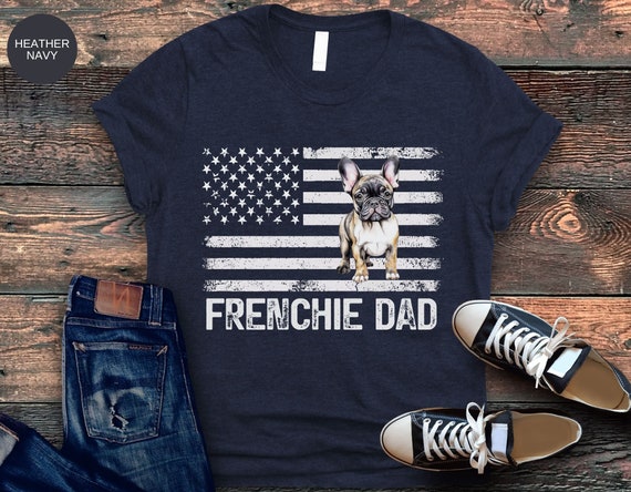 Frenchie Dad Shirt, Dog Dad Shirt, French Bulldog Dad, Frenchie Dad Gifts, Father's Day Gift, Gift for Dad, Dog Owner Shirt, Dog Lover Gift