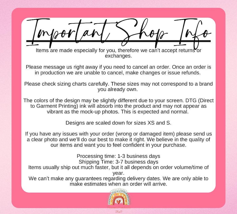 May include: A white text box with black text outlining important shop information. The text includes information about returns, cancellations, sizing, color variations, processing time, shipping time, and delivery estimates. The text box is on a pink background with a rainbow graphic at the bottom.