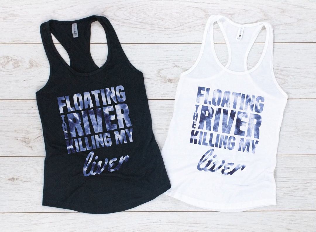 Floating the River Killing My Liver Shirt, River Shirts, River Life