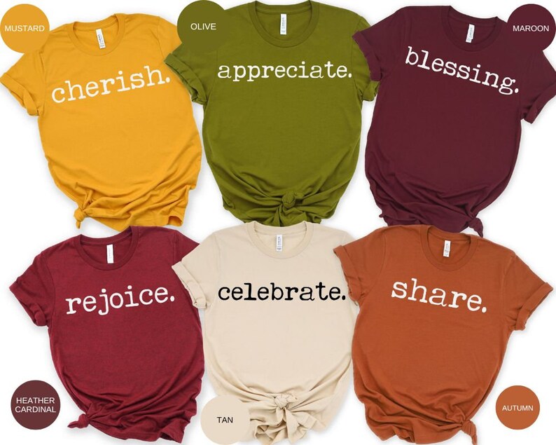 May include: Six different colored t-shirts with a white text design on each. The shirts are mustard yellow, olive green, maroon, heather cardinal, tan, and autumn. The text on the shirts reads "cherish", "appreciate", "blessing", "rejoice", "celebrate", and "share".