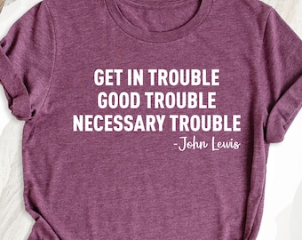 Get in Trouble Shirt, Good T-Shirt, Trouble Tee, Necessary Trouble Shirt, Civil Rights Icon Shirt, Protest Shirt, Black History Shirt