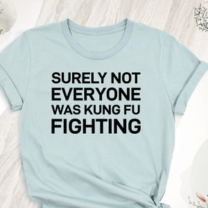 Surely Not Everyone Was Kung Fu Fighting Shirt, Kung Fu Fighting Outfit, Funny Sarcastic Women Men Tee Tees, Kungfu Fighting Tees T-Shirts