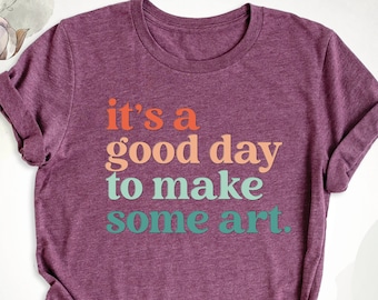 It's A Good Day To Make Some Art Shirt, Art Teacher Shirt, Artist T-Shirt, Art Lover Tee, Art Shirt, Tee For Teacher, Teacher Art Tshirt