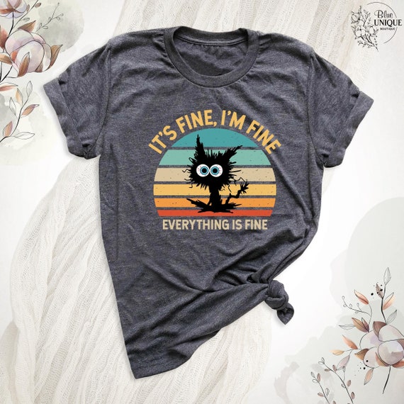 Its Fine Im Fine Everything Is Fine Shirts, Funny Cat Lovers Shirt, Inspirational T-Shirt, Sarcastic T-Shirt For Women, Funny Sarcastic Tee