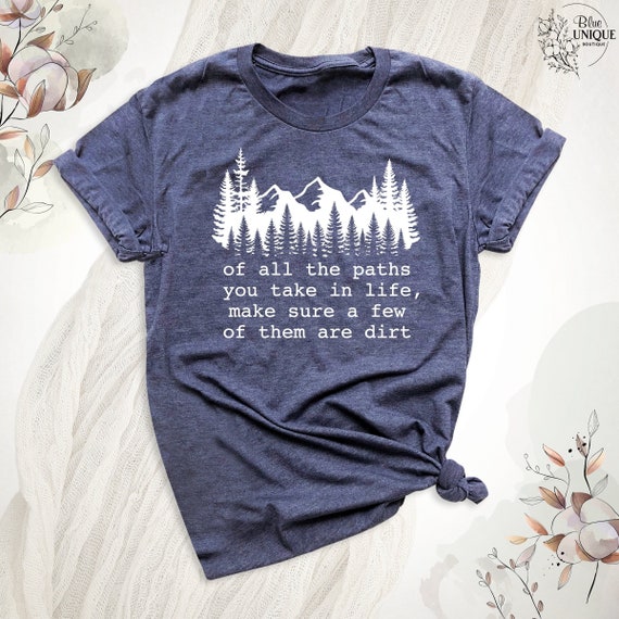 Adventure Outdoors Shirt, Of All The Paths You Take In Life Make Sure A Few Of Them Are Dirt Tee, Hiking Tees, Camping Shirt, Mountain Shirt