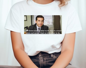 Michael Scott Und ich wusste genau was zu tun ist. Aber in einem viel realeren Sinne hatte ich keine Ahnung, was ich tun sollte. Shirt