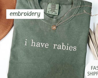 Embroidered Comfort Colors® I Have Rabies Shirt, Funny Humor Embroidered Shirt, Sarcasm Shirt, Unhinged Meme Shirt, Weird Dark Humor Shirt