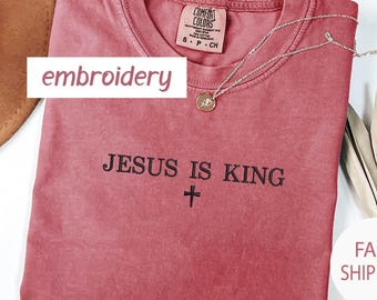 Embroidered Jesus Is King Shirt,Comfort Colors® Embroidered Christian Shirt, Religious Mom Gift