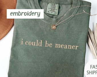 EMBROIDERED Comfort Colors® I Could Be Meaner Shirt, Funny Humor Shirt, Sarcastic Tee, Funny Quote Embroidered Tee, Sarcasm Embroidered Tee