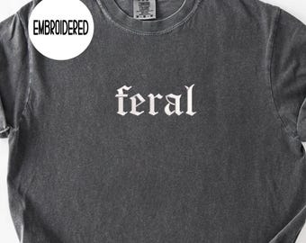 Comfort Colors®Embroidered Feral Shirt,Christmas Gift Funny Shirt, Sarcastic Embroidered Shirt, Adult Humor Shirt, Embroidered Sarcasm Shirt