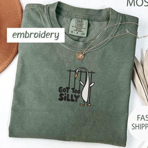 Embroidered Silly Goose Comfort Colors® Shirt , Got too silly Embroidered Shirt, Funny Goose T-Shirt , Silly Goose Shirt , Funny Shirt Gift