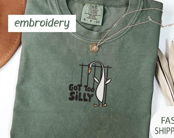 Embroidered Silly Goose Comfort Colors® Shirt , Got too silly Embroidered Shirt, Funny Goose T-Shirt , Silly Goose Shirt , Funny Shirt Gift