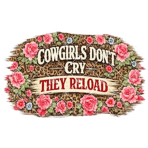 May include: A decorative sign with the text "COWGIRLS DON'T CRY THEY RELOAD" in a vintage style. The sign features a leopard print background, surrounded by pink roses, small flowers, and a banner with the text in red.