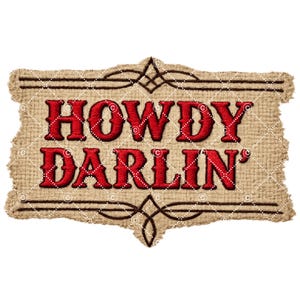 May include: A rectangular sign with the words "HOWDY DARLIN'" in red, stylized lettering. The sign has a burlap texture with a brown border and decorative accents. The overall design has a rustic, country aesthetic.