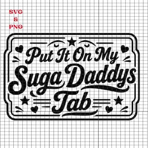 May include: Black and white SVG and PNG graphic with the text "Put It On My Suga Daddys Tab" in a decorative font. The design includes stars, hearts, and decorative lines within a rectangular frame.