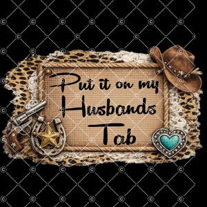 May include: A rustic design with the text "Put it on my Husbands Tab". The design includes a cowboy hat, a revolver, a horseshoe, a star, and a turquoise heart. The background is black with a diamond pattern.