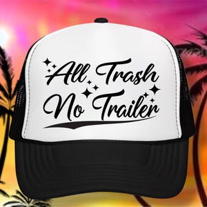 all trash no trailer trucker hat, adult snarky humor, trailer trash hat, white trash hat, trashy people hat, trailer park, trucker hat hats