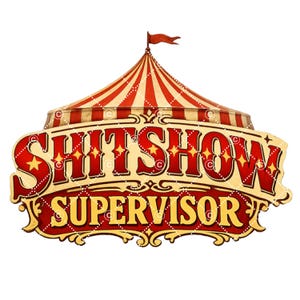 May include: A circus-themed design featuring a red and white striped tent with a small red flag. The text "SHITSHOW SUPERVISOR" is displayed in a decorative font, with a red and gold color scheme, perfect for a humorous gift.