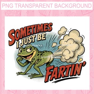 May include: A cartoon illustration of a green frog with black spots, emitting a cloud of gas. Text reads "Sometimes I Just Be Fartin'" in red and black, with a retro comic book style.