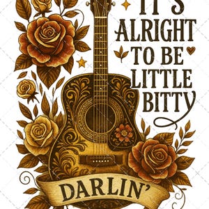 May include: Acoustic guitar illustration with floral accents and the text "It's Alright to Be Little Bitty Darlin'". The design features roses in shades of brown and gold, with a banner at the bottom.