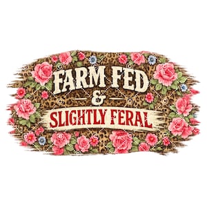 May include: A decorative sign with the text "FARM FED & SLIGHTLY FERAL" in a rustic design. The sign features a leopard print background, surrounded by pink roses, small red flowers, and blue accents.