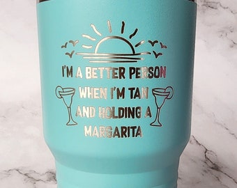 I'm a better person when I'm tan and holding a margarita tumbler - Lasered Graphics - 2 sizes - Multiple Colors - Personalized - Polar Camel