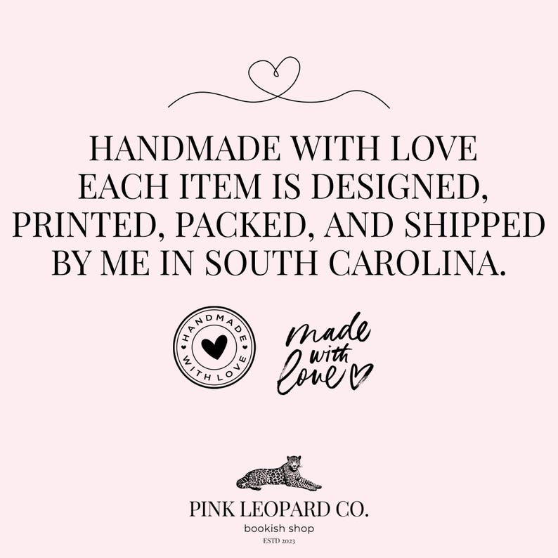 K&ouml;nnte beinhalten: Ein hellrosa Grafikschild mit einer Herz-Strichzeichnung und dem Text: HANDMADE WITH LOVE EACH ITEM IS DESIGNED, PRINTED, PACKED, AND SHIPPED BY ME IN SOUTH CAROLINA. Enth&auml;lt zwei 'made with love'-Logos, eine Leoparden-Illustration und PINK LEOPARD CO. bookish shop ESTD 2023.