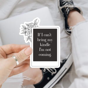 If I Can’t Bring My Kindle I’m Not Going - Funny Bookish Sticker - Waterproof Vinyl