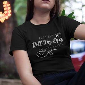 Did I Roll My Eyes Shirt |  Roll Eyes T-shirt | Sarcasm Shirt | Sarcasm Tshirt | Funny Shirt  | Sarcastic Gift | Rolling Eyes Tee