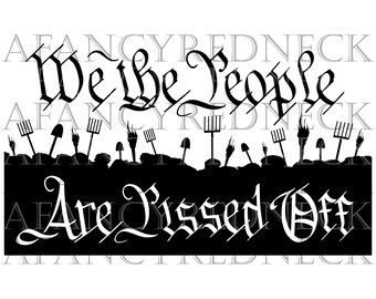We The People Are Pissed Off  SVG PNG JPG Digital Cut Files for Cricut, Silhouette