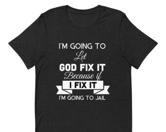 I'm Going to Let God Fix It T-Shirts, Funny Saying T-Shirts, Sarcastic T-Shirt, Sarcasm T-Shirts, Humorous Tees, Funny Women Tees