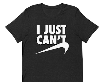 I Just Can't T-Shirts ,I Just Can’t Funny Tee ,Funny I Just Can't T Shirt ,I Just Can't shirt, Funny Shirt, Parody Shirt