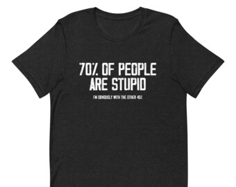 70% Of People Are Stupid I'm Obviously With The Other 40 percent, Funny Meme Shirt, Sarcastic Shirt, Gift Shirt, Joke Shirt, Cool Tee
