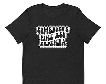 Somebody's Fine Ass Dependa, Funny Military Shirts, Military Spouse Tee, Dependa Uniform, Military Spouse Gifts, Gifts for Service Members