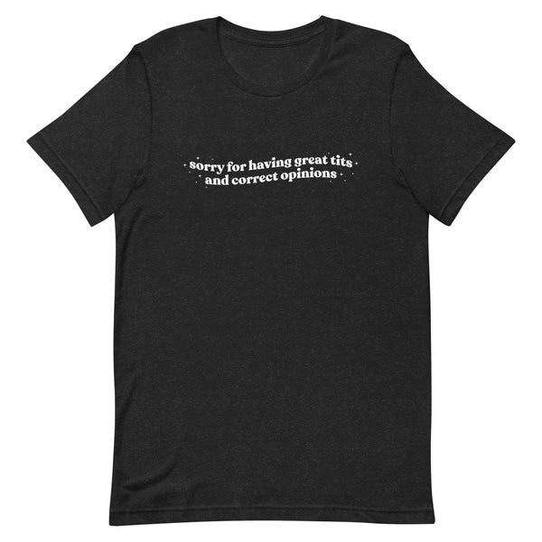 Sorry For Having Great Tits And Correct Opinions T-Shirt, Funny Shirt, Good Vibes Shirt, Sarcastic Shirt, Ironic Shirt