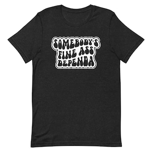 Somebody's Fine Ass Dependa, Funny Military Shirts, Military Spouse Tee, Dependa Uniform, Military Spouse Gifts, Gifts for Service Members
