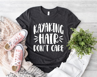 Kayaking Hair Don't Care Shirt, Kayaking Lover Gift, Outdoor T-Shirt, Kayak Shirt, Kayaker Tee, Lake Life Shirt, Paddling Shirt
