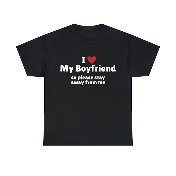 I Love My Boyfriend so please stay away from me T-Shirt, I Heart My Boyfriend so please stay away from me Tee Shirt