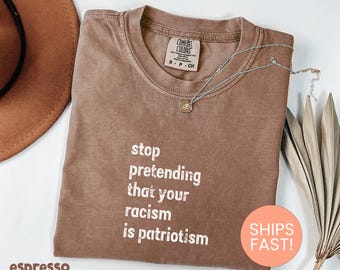 Comfort Colors® Stop Pretending That Your Racism Is Patriotism Shirt, Pro Immigration Shirt, Anti Maga Shirt, Liberal Shirt, AntiTrump Shirt