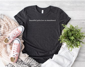 Beautiful Girls Love To Skateboard Shirt, Skateboarder Shirt, Skateboarders Performing Tees, Funny Skater Gift, Skating Shirt, Skater Shirt