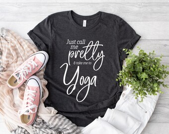 Just Call Me Pretty And Take Me Yoga Shirt, Yoga Tshirt, Meditation Tshirt, Namaste Shirt, Yoga Lover Shirt, Women Yoga Shirt, Yoga Outfit