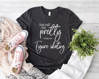 Just Call Me Pretty And Take Me Figure Skating Shirt, Ice Skating Gift, Ice Skating Lover, Gift for Figure Skater, Skating Coach Shirt